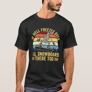 If Hell Freezes Over I'll Snowboard There Too Snow T-Shirt