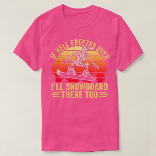 If Hell Freezes Over Ill Snowboard There Too Snowb T-Shirt (Design Front)