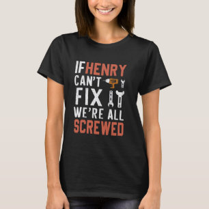 If Henry Can't Fix It We Are All Screwed handyman T-Shirt