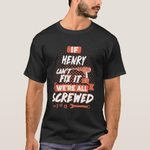 If HENRY Can't Fix it, We're All Screwed T-Shirt