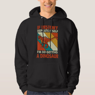 If History Repeats Itself Getting A Dinosaur Carno Hoodie