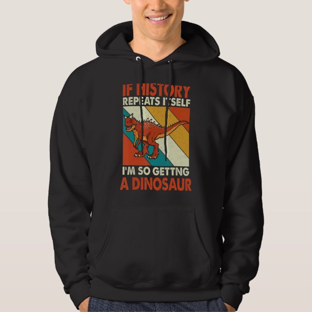 If History Repeats Itself Getting A Dinosaur Carno Hoodie (Front)
