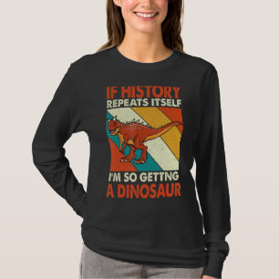 If History Repeats Itself Getting A Dinosaur Carno T-Shirt