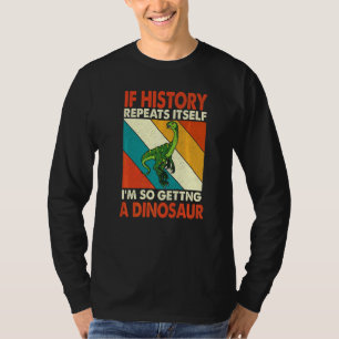 If History Repeats Itself Getting A Dinosaur Elaph T-Shirt