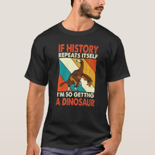 If History Repeats Itself Getting A Dinosaur Nothr T-Shirt