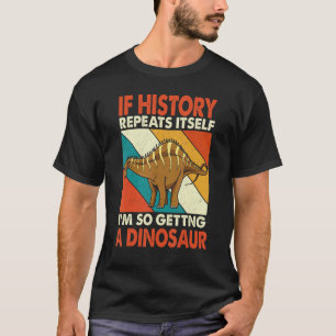 If History Repeats Itself Getting A Dinosaur Rebba T-Shirt