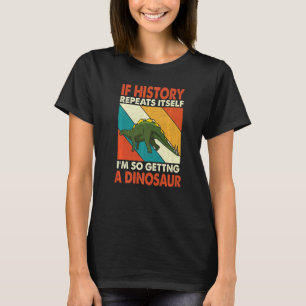 If History Repeats Itself Getting A Dinosaur Wuerh T-Shirt