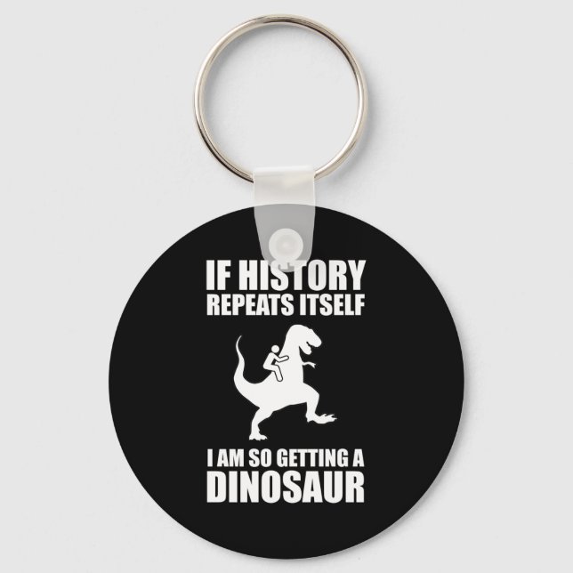 If History Repeats Itself I Am Getting A Dinosaur Key Ring (Front)