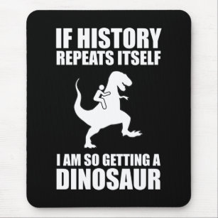 If History Repeats Itself I Am Getting A Dinosaur Mouse Mat