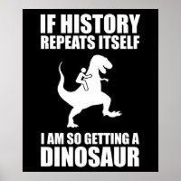 If History Repeats Itself I Am Getting A Dinosaur