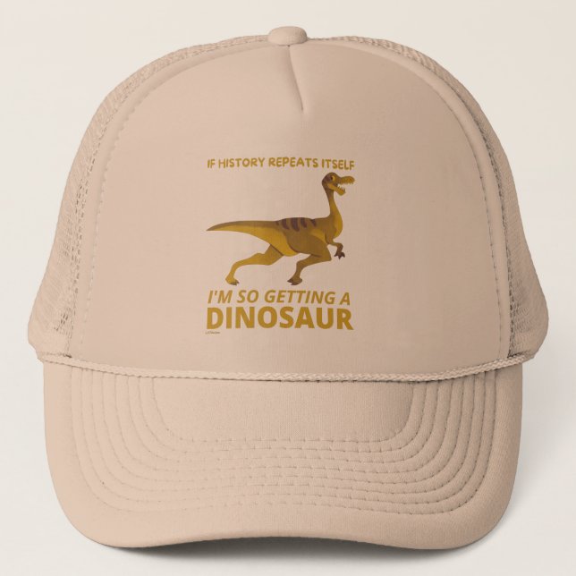 IF HISTORY REPEATS ITSELF IM SO GETTING A DINOSAUR TRUCKER HAT (Front)