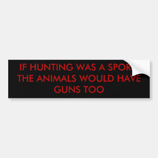 IF HUNTING WAS A SPORT, THE ANIMALS WOULD HAVE ... BUMPER STICKER