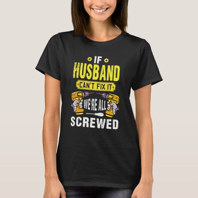 If Husband Can't Fix It We're All Screwed Father D T-Shirt (Front)