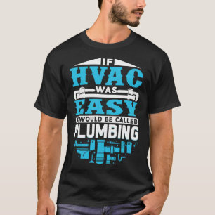 If HVAC Was Easy It Would Be Called Plumbing HVAC  T-Shirt