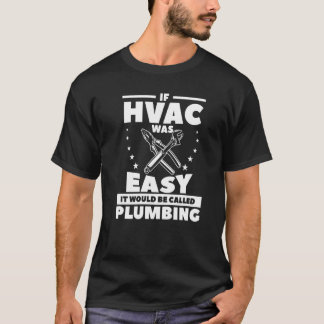 If Hvac Was Easy It Would Be Called Plumbing T-Shirt