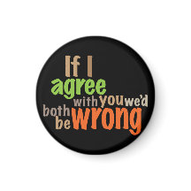If I agree with you we'd both be wrong