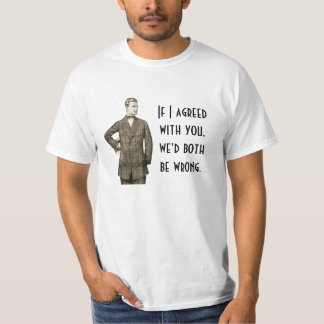 If I Agreed With You T-Shirt