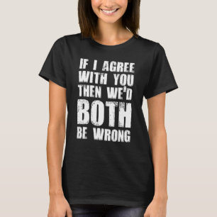 If I Agreed With You We d Both Be Wrong Teen Humo T-Shirt