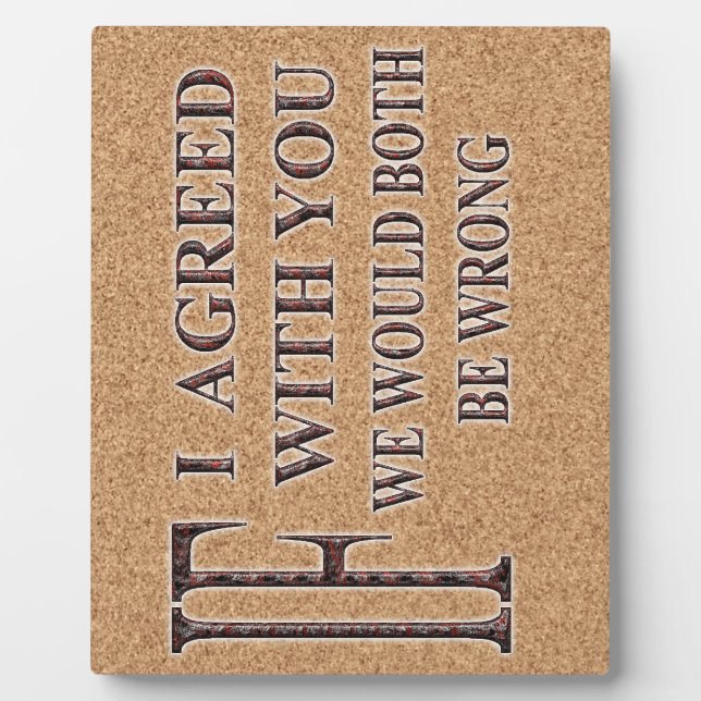 IF I AGREED WITH YOU WE WOULD BOTH BE WRONG PLAQUE (Front)