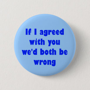 If I agreed with you we'd both be wrong 6 Cm Round Badge