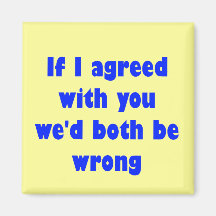 If I agreed with you we'd both be wrong