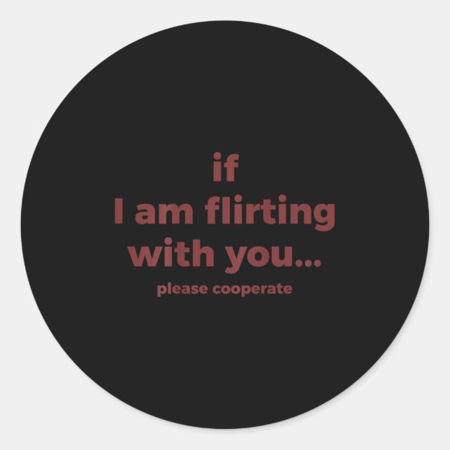 If I Am Flirting With You Please Cooperate Funny J Classic Round Sticker (Front)