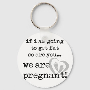 if i am going to get fat so are you pregnant key ring