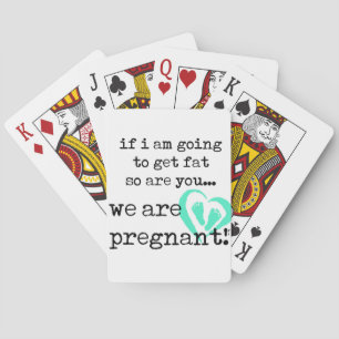 if i am going to get fat so are you pregnant playing cards