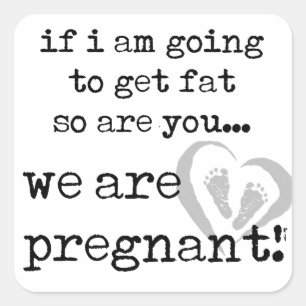 if i am going to get fat so are you pregnant square sticker