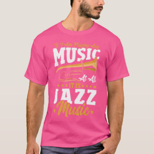 If I Am Playing Any Music At All It Is Jazz Music T-Shirt