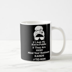 If I Ask My Kid Public If They Are High Mind Your Coffee Mug