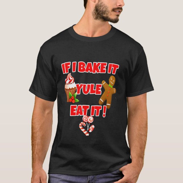 If I Bake It Yule Eat It T-Shirt (Front)