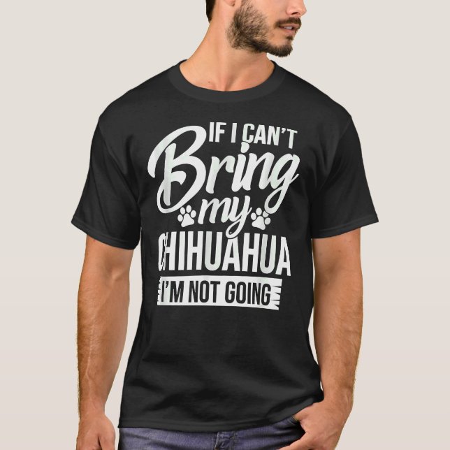 If I Can Bring My Chihuahua I M Not Going Funny  F T-Shirt (Front)