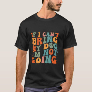 If I Can t Bring My Dog I m Not Going Long Sleeve T-Shirt