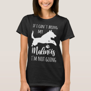 If I Can t Bring My Malinois I m Not Going Dog Ow T-Shirt
