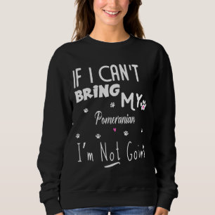 If I Can T Bring My Pomeranian I M Not Going 112 Sweatshirt