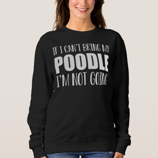 If I Can T Bring My Poodle I M Not Going Essential Sweatshirt (Front)