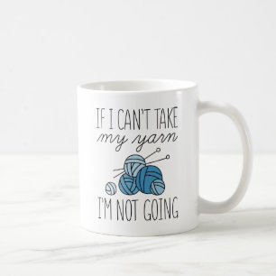 If I Can’t Take My Yarn Coffee Mug
