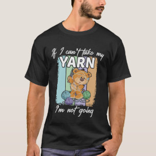 If I Can t Take My Yarn I m Not Going  Crochet Ent T-Shirt