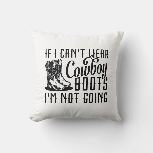 If I Can’t Wear Cowboy Boots I’m Not Going Cushion (Front)
