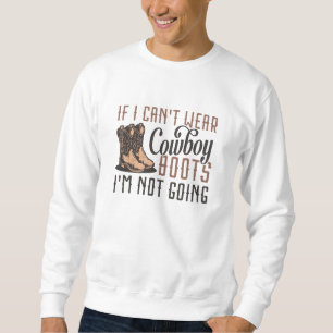 If I Can’t Wear Cowboy Boots I’m Not Going Sweatshirt