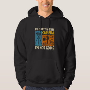 If I Can Take My Camera I M Not Going Photographer Hoodie