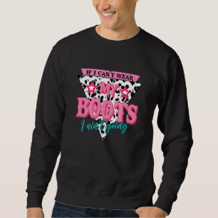 If I Can Wear My Boots I Ain Going Country Western Sweatshirt