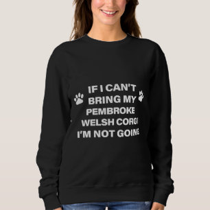 If I Can X T Bring My Pembroke Welsh Corgi I X M N Sweatshirt