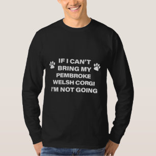 If I Can X T Bring My Pembroke Welsh Corgi I X M N T-Shirt