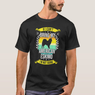 If I Cant Bring My American Eskimo Dog T-Shirt