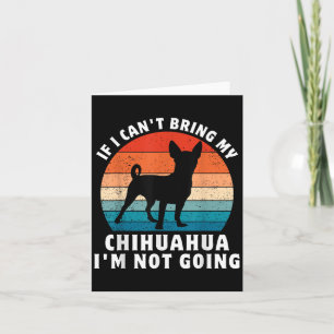 If I Can't Bring My Chihuahua I'm Not Going Funny  Card