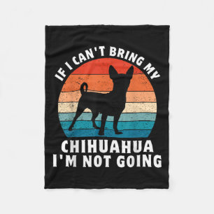 If I Can't Bring My Chihuahua I'm Not Going Funny Fleece Blanket