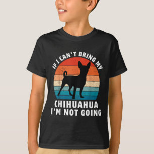 If I Can't Bring My Chihuahua I'm Not Going Funny T-Shirt