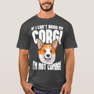 If I Cant Bring My Corgi, Im Not Coming T-Shirt